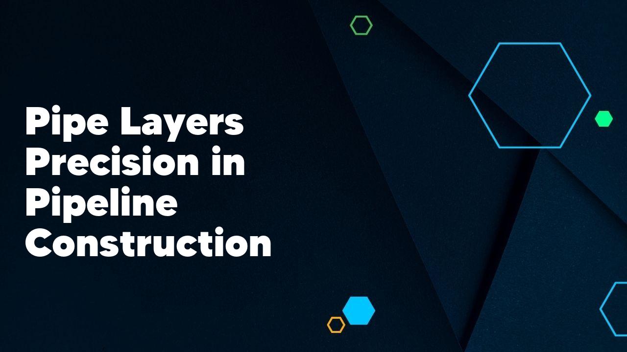 Pipe Layers Precision in Pipeline Construction