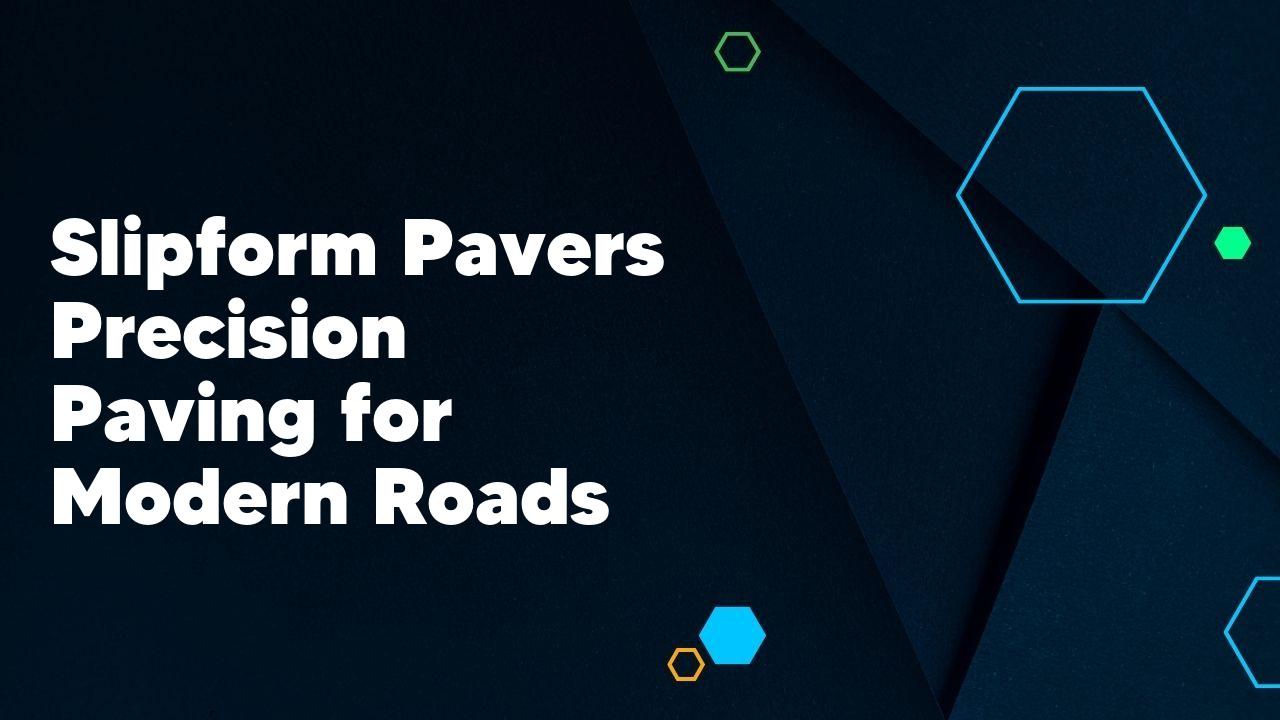 Slipform Pavers Precision Paving for Modern Roads