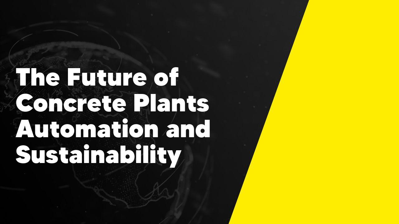 The Future of Concrete Plants Automation and Sustainability