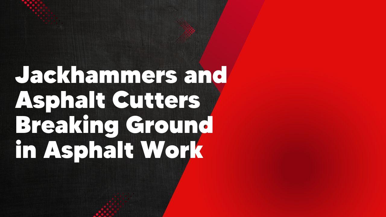 Jackhammers and Asphalt Cutters Breaking Ground in Asphalt Work