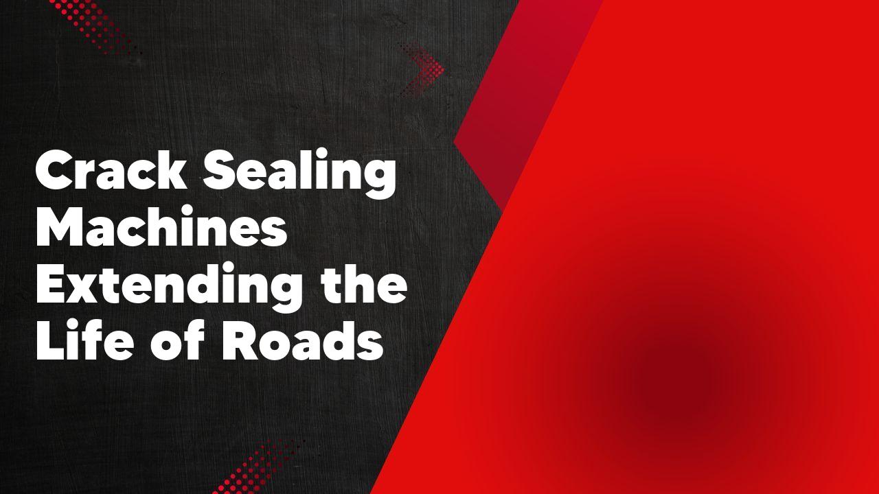 Crack Sealing Machines Extending the Life of Roads