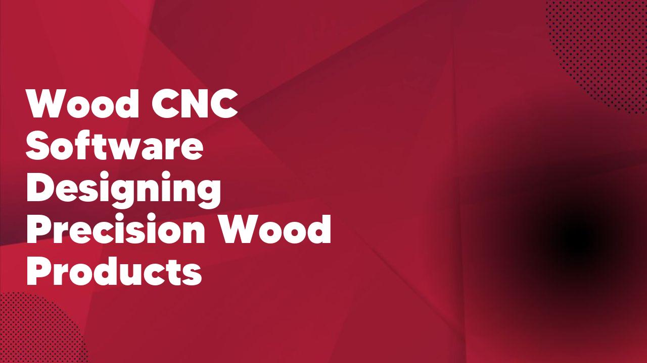 Wood CNC Software Designing Precision Wood Products