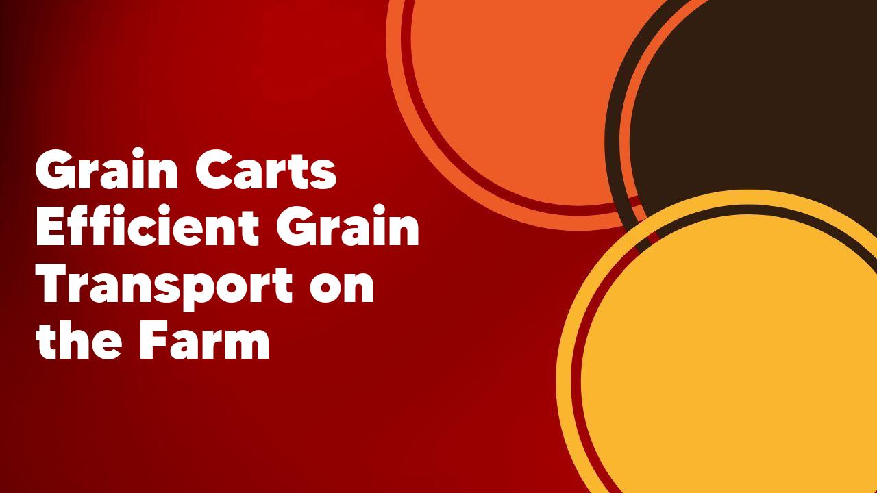 Grain Carts Efficiency Farm