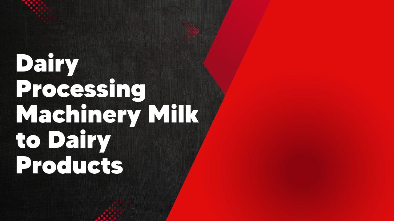 Dairy processing machinery products