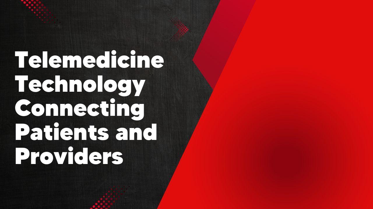 Telemedicine Technology Connecting Patients and Providers