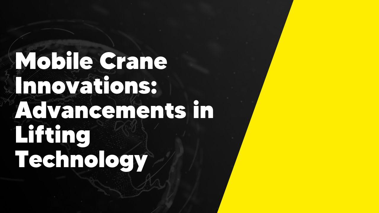 Mobile Crane Advancements Technology