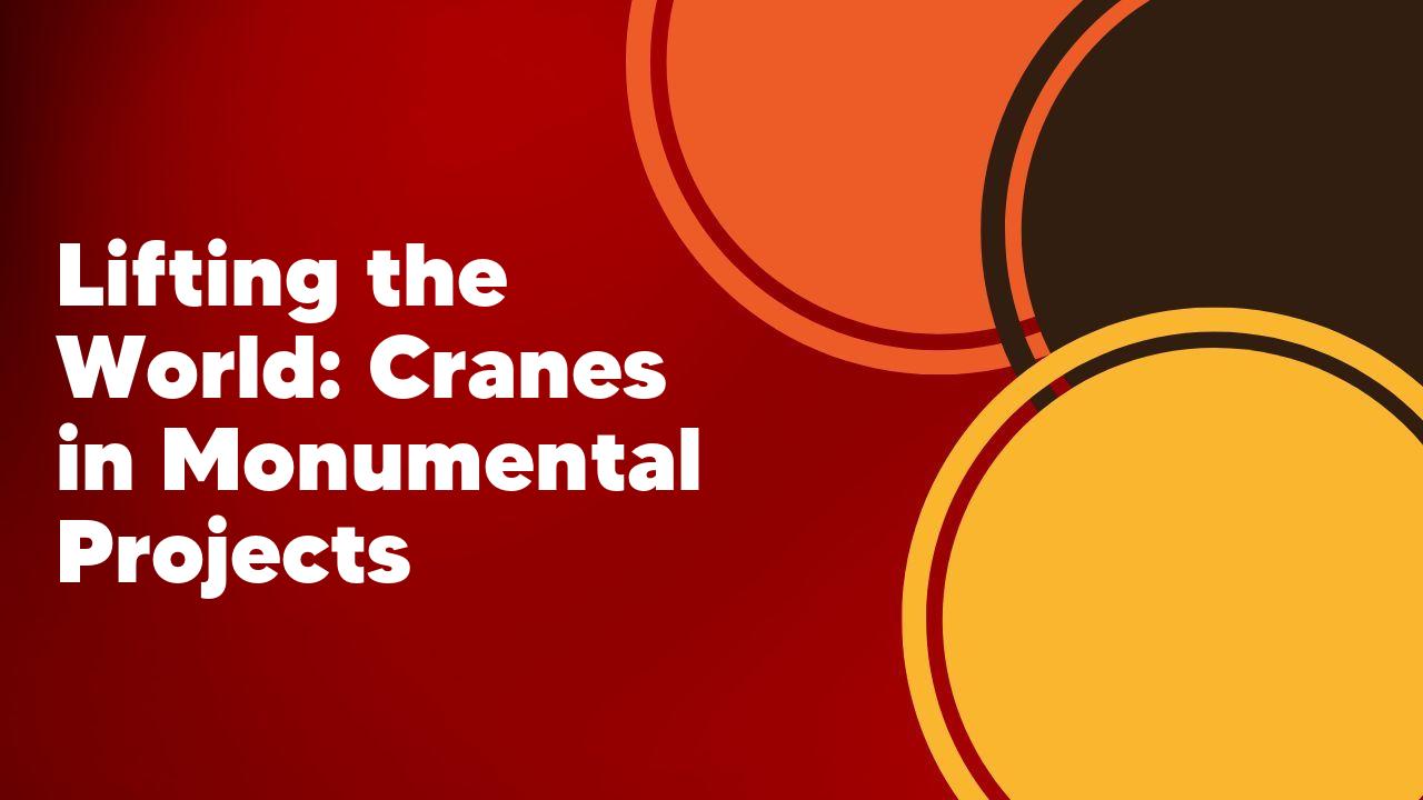 cranes monumental projects lifting