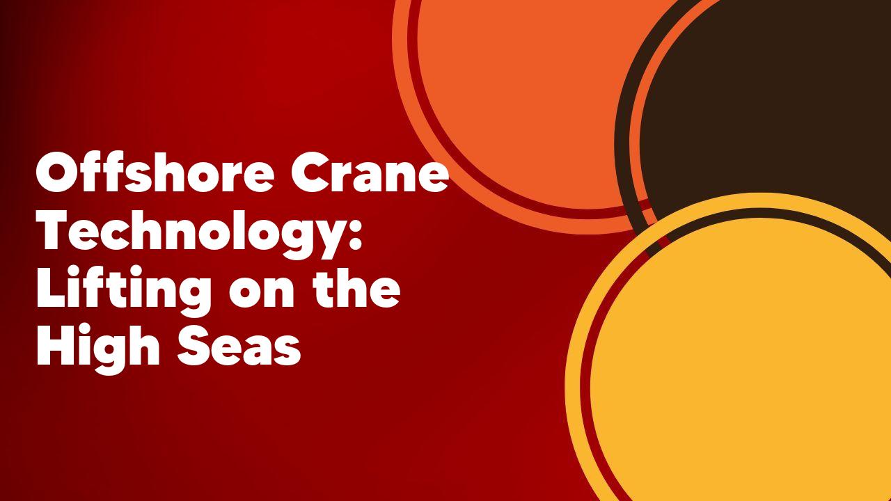 Offshore Crane Technology: Lifting on the High Seas