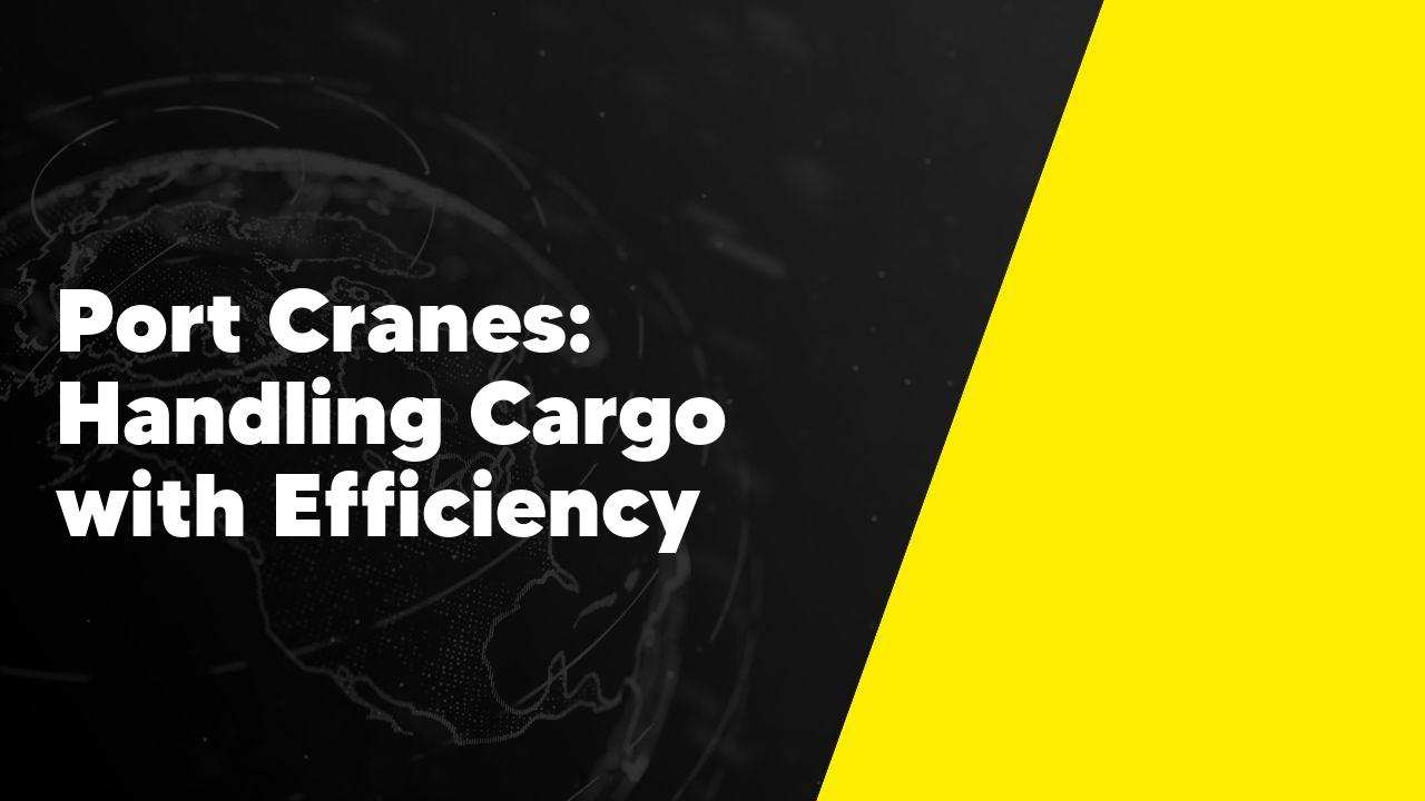 Port Cranes: Handling Cargo with Efficiency