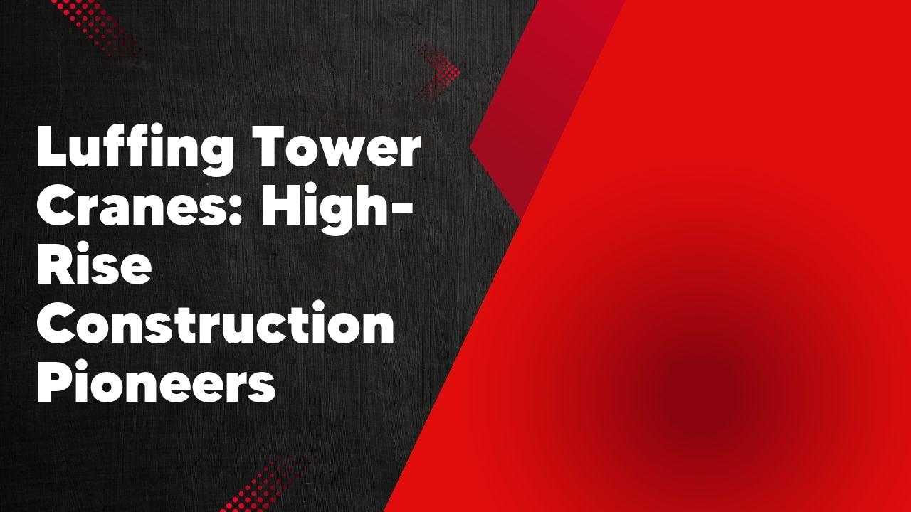 Luffing Tower Cranes Construction