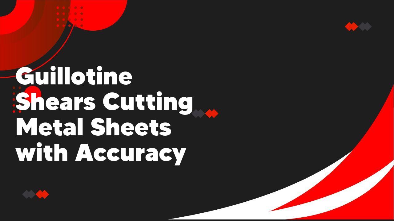Guillotine Shears Cutting Metal Sheets with Accuracy