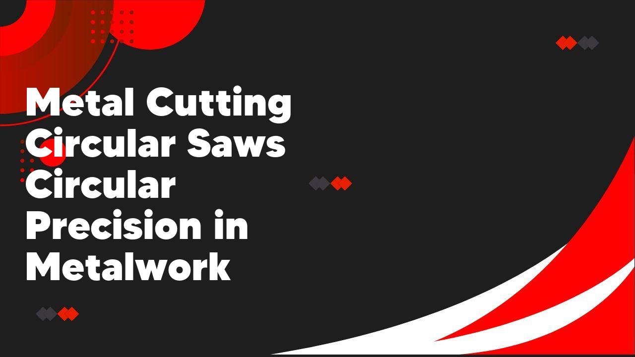 Metal Cutting Circular Saws Circular Precision in Metalwork