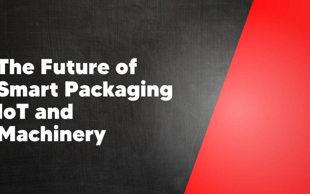 The Future of Smart Packaging IoT and Machinery