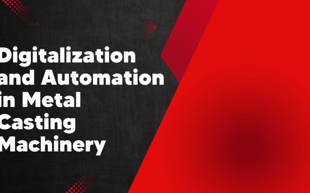 Digitalization and Automation in Metal Casting Machinery