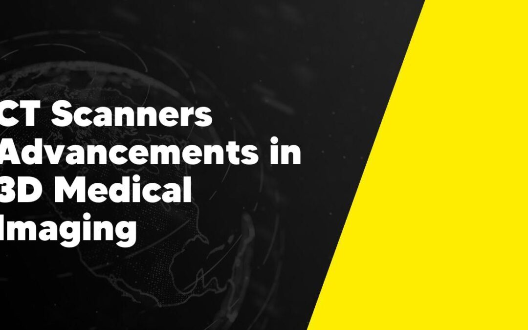 CT Scanners Advancements in 3D Medical Imaging