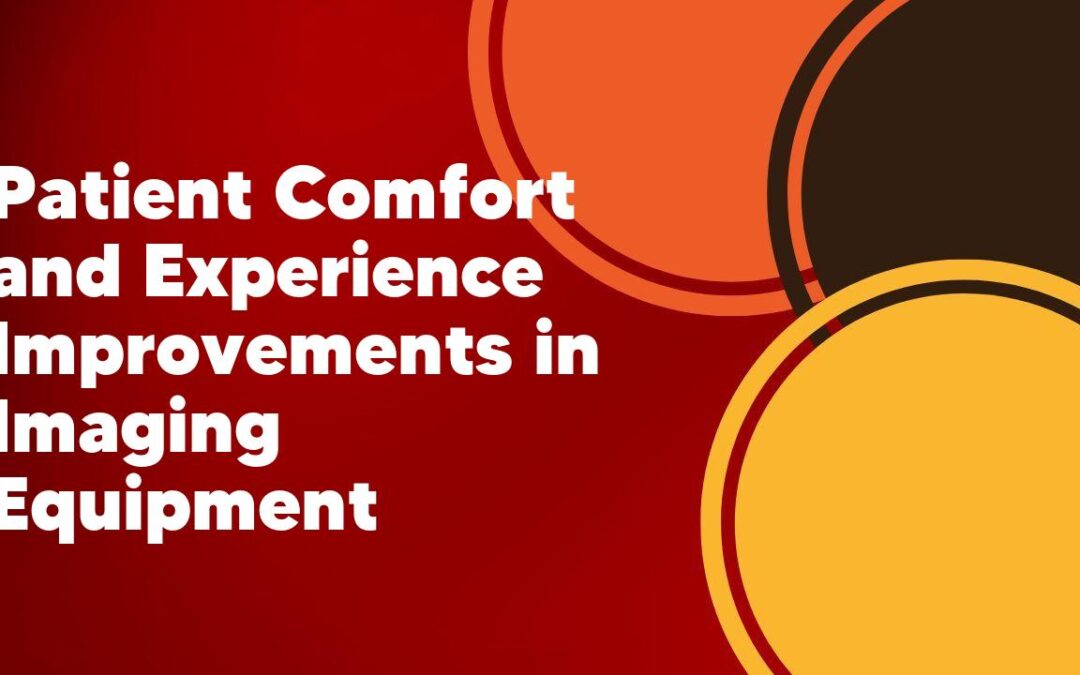 Patient Comfort and Experience Improvements in Imaging Equipment