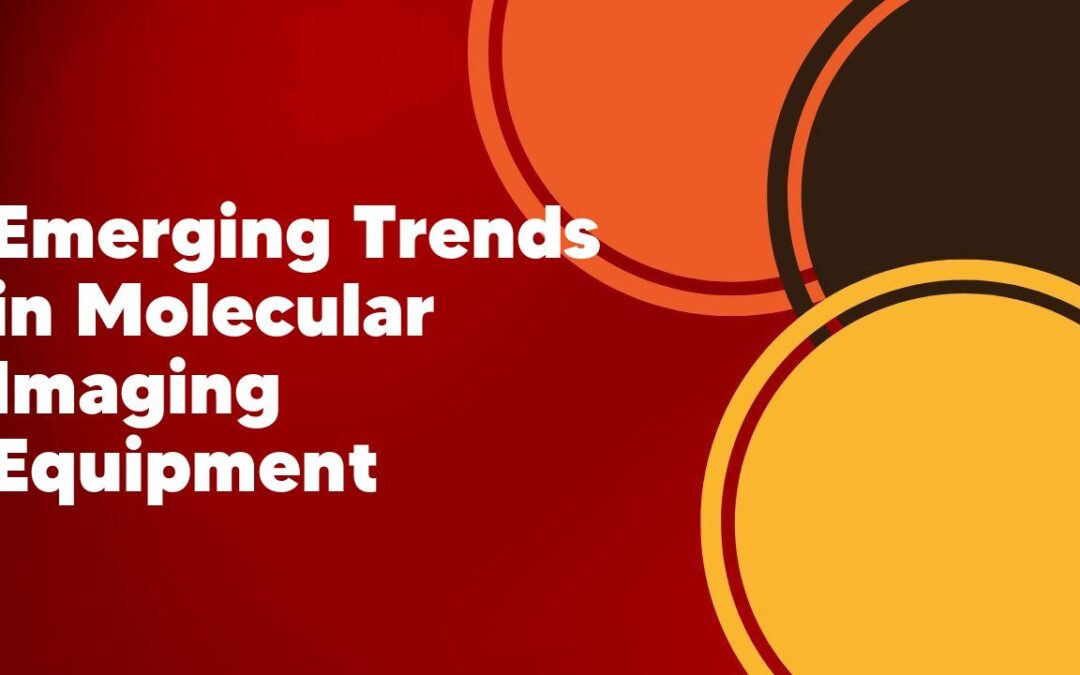 Emerging Trends in Molecular Imaging Equipment