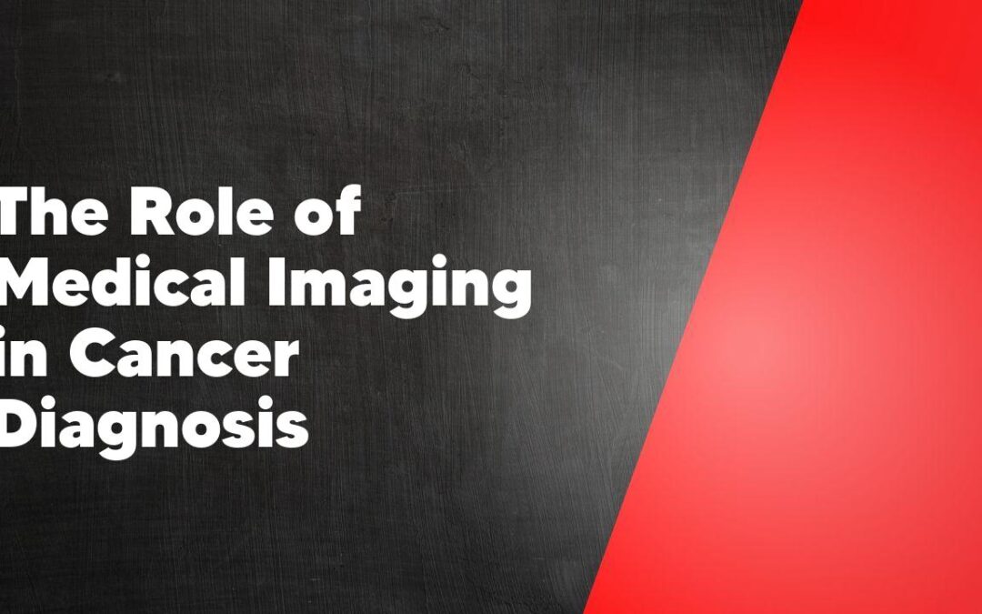 The Role of Medical Imaging in Cancer Diagnosis