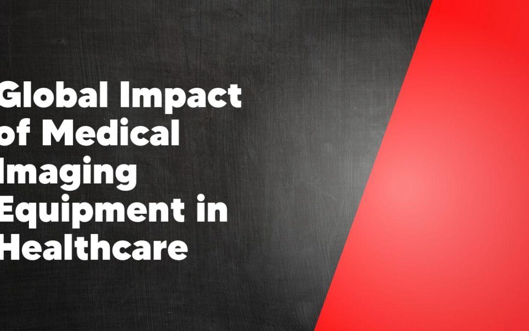 Global Impact of Medical Imaging Equipment in Healthcare