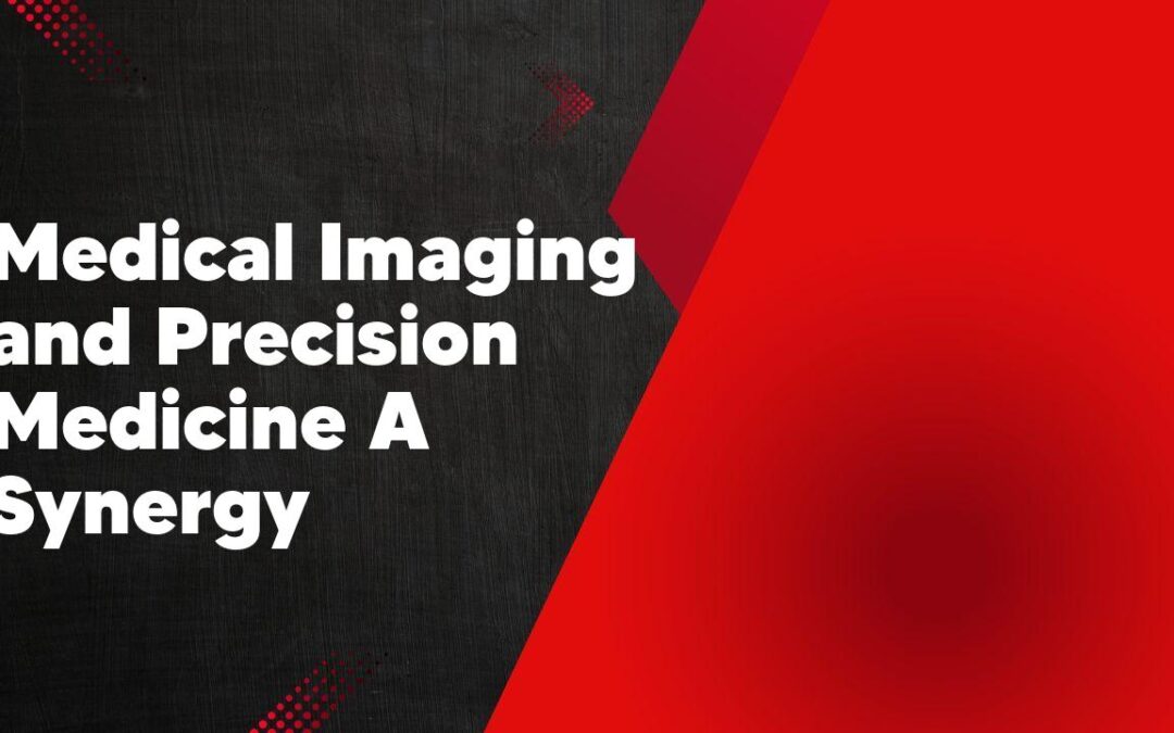 Medical Imaging and Precision Medicine A Synergy