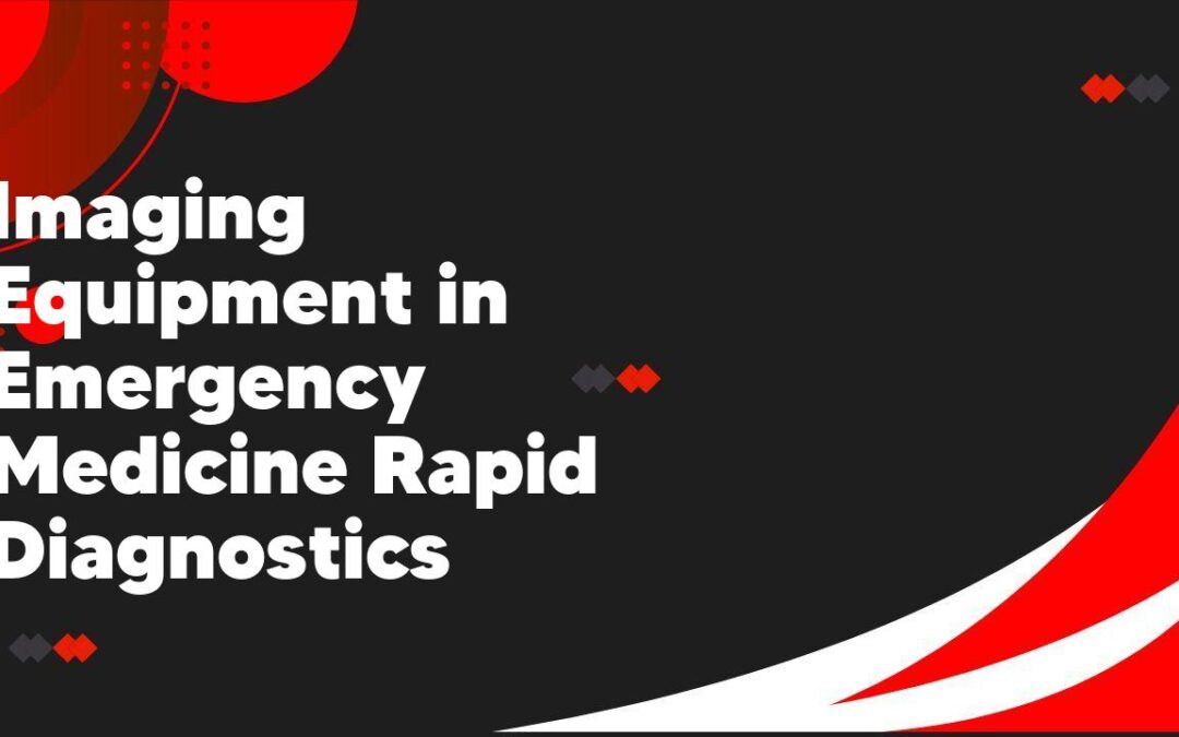 Imaging Equipment in Emergency Medicine Rapid Diagnostics