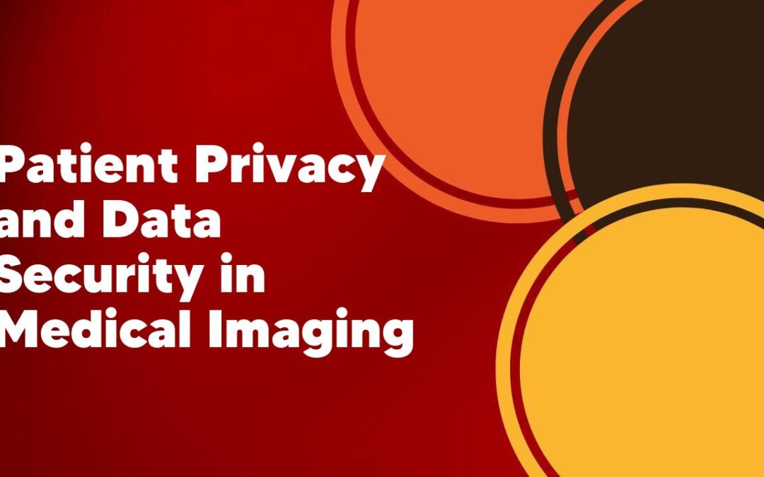 Patient Privacy and Data Security in Medical Imaging