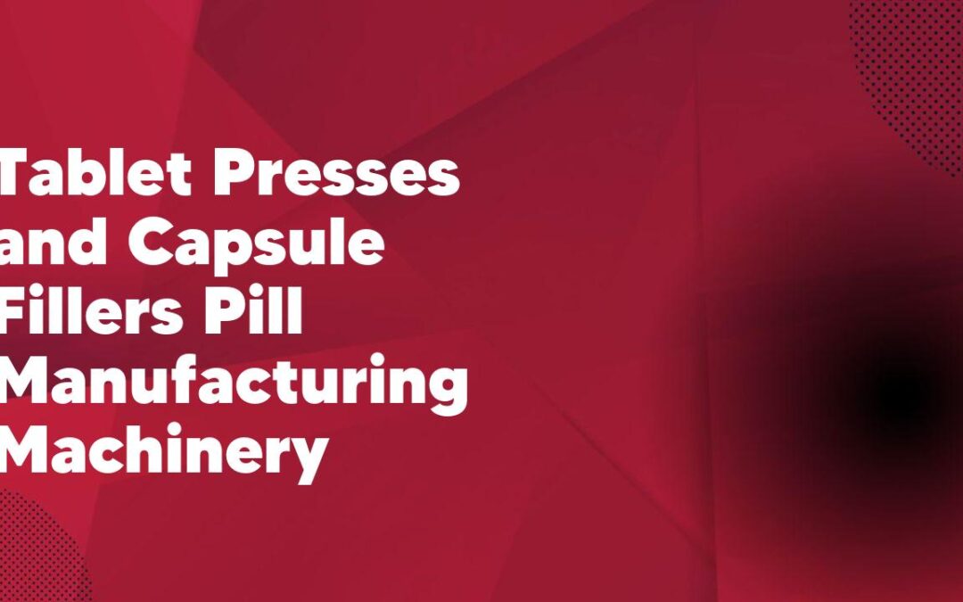 Tablet Presses and Capsule Fillers Pill Manufacturing Machinery