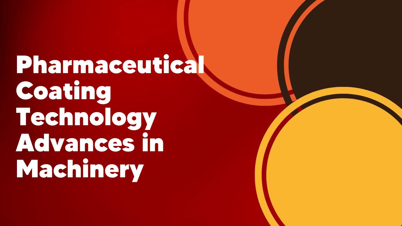 Pharmaceutical Coating Technology Advances in Machinery