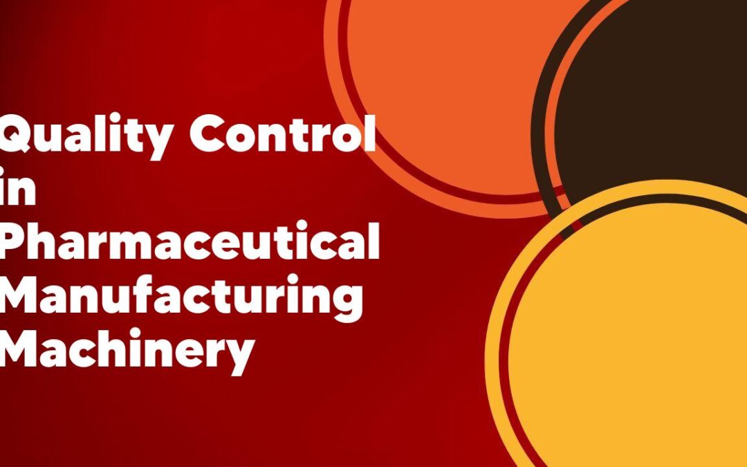 Quality Control in Pharmaceutical Manufacturing Machinery