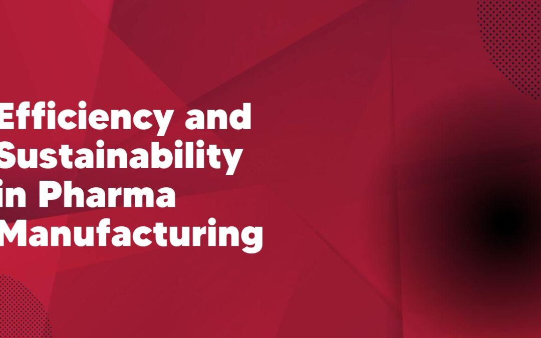 Efficiency and Sustainability in Pharma Manufacturing