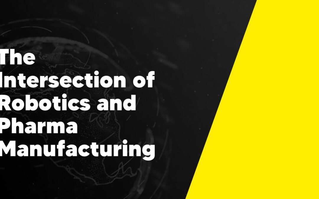 The Intersection of Robotics and Pharma Manufacturing