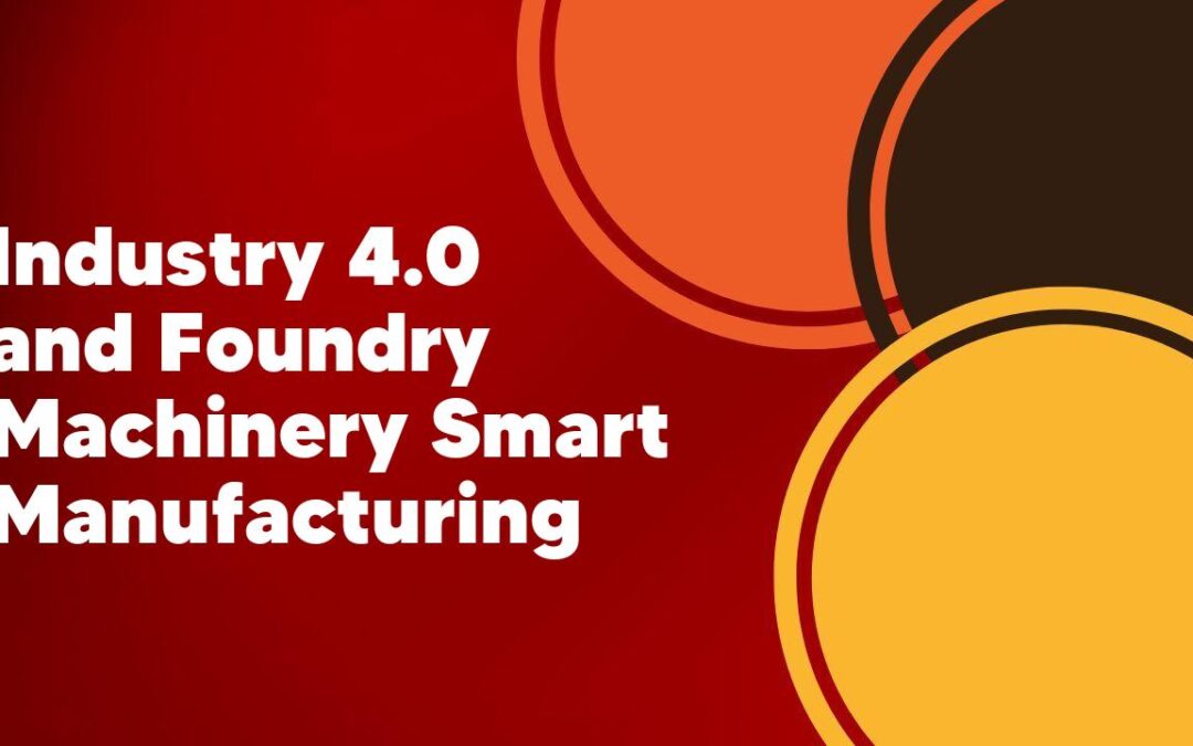 Industry 4.0 and Foundry Machinery Smart Manufacturing