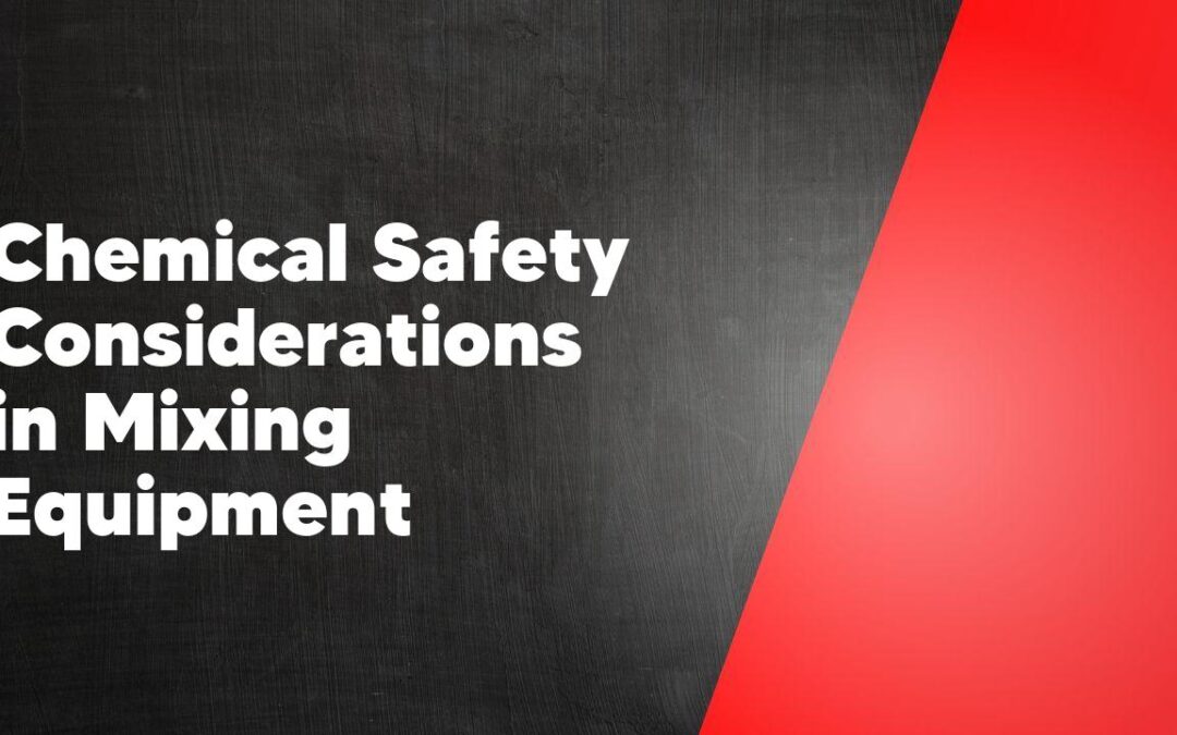 Chemical Safety Considerations in Mixing Equipment