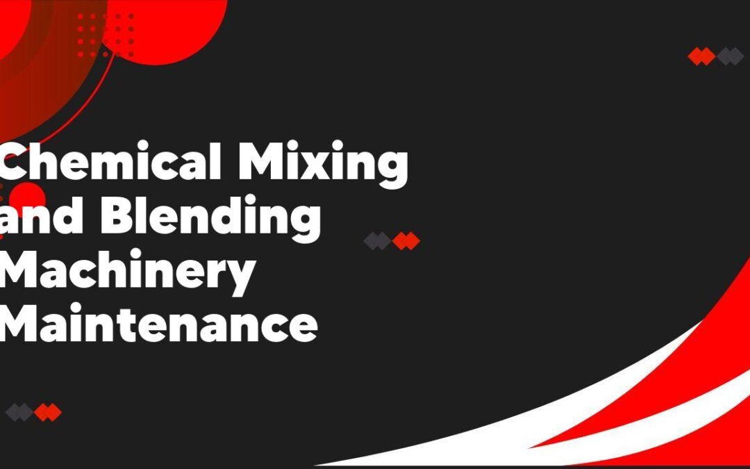 Chemical Mixing and Blending Machinery Maintenance