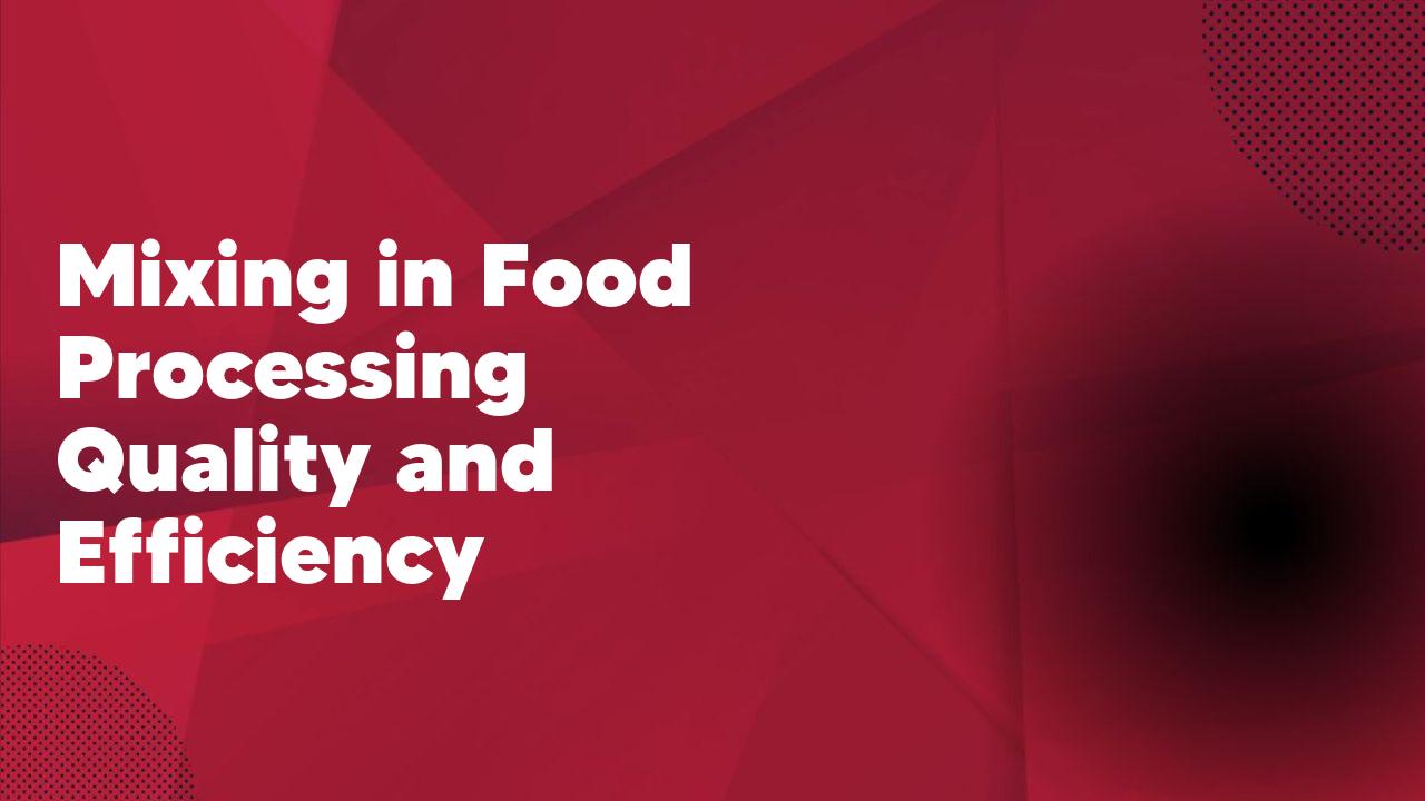Mixing in Food Processing Quality and Efficiency
