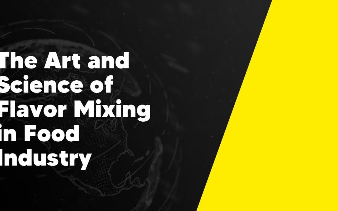The Art and Science of Flavor Mixing in Food Industry