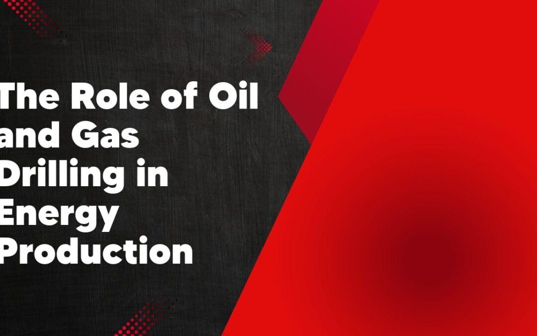 The Role of Oil and Gas Drilling in Energy Production