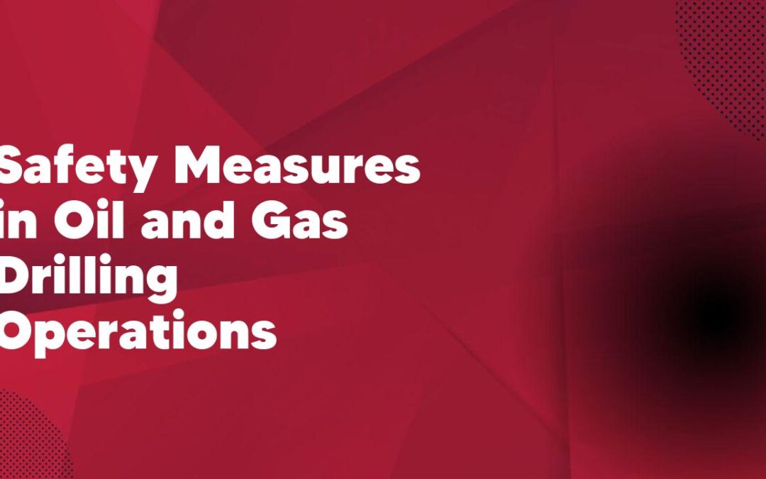 Safety Measures in Oil and Gas Drilling Operations