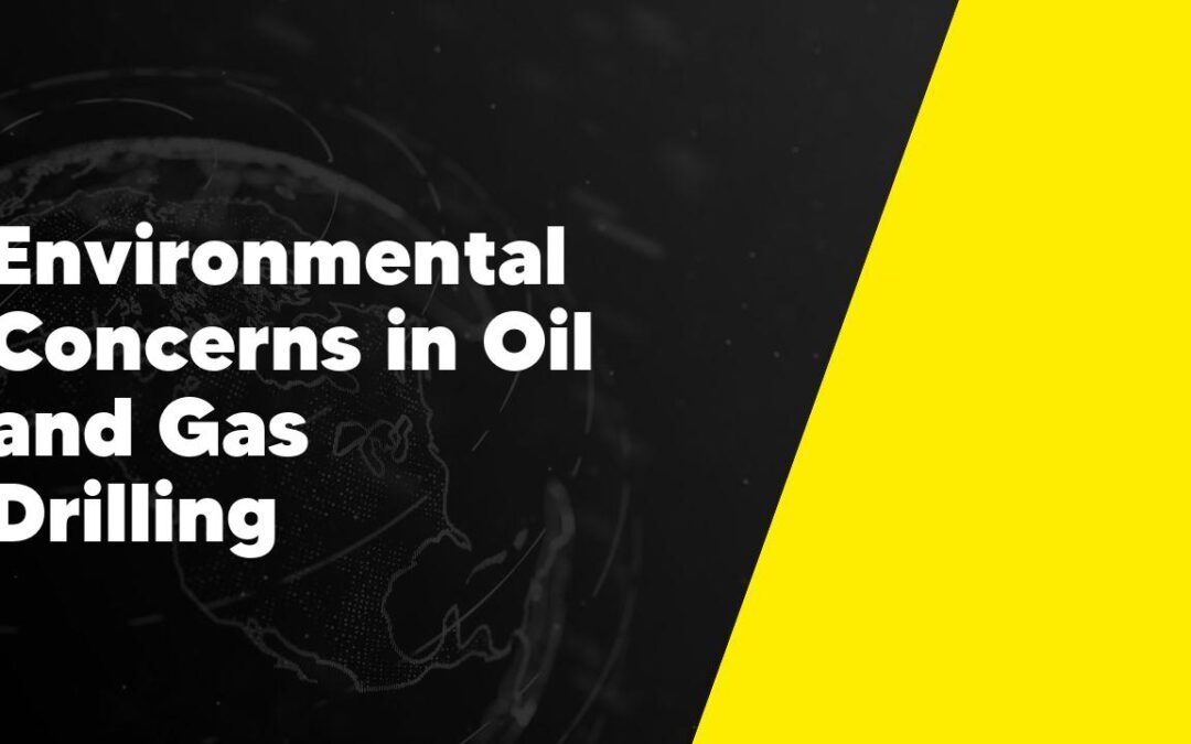 Environmental Concerns in Oil and Gas Drilling