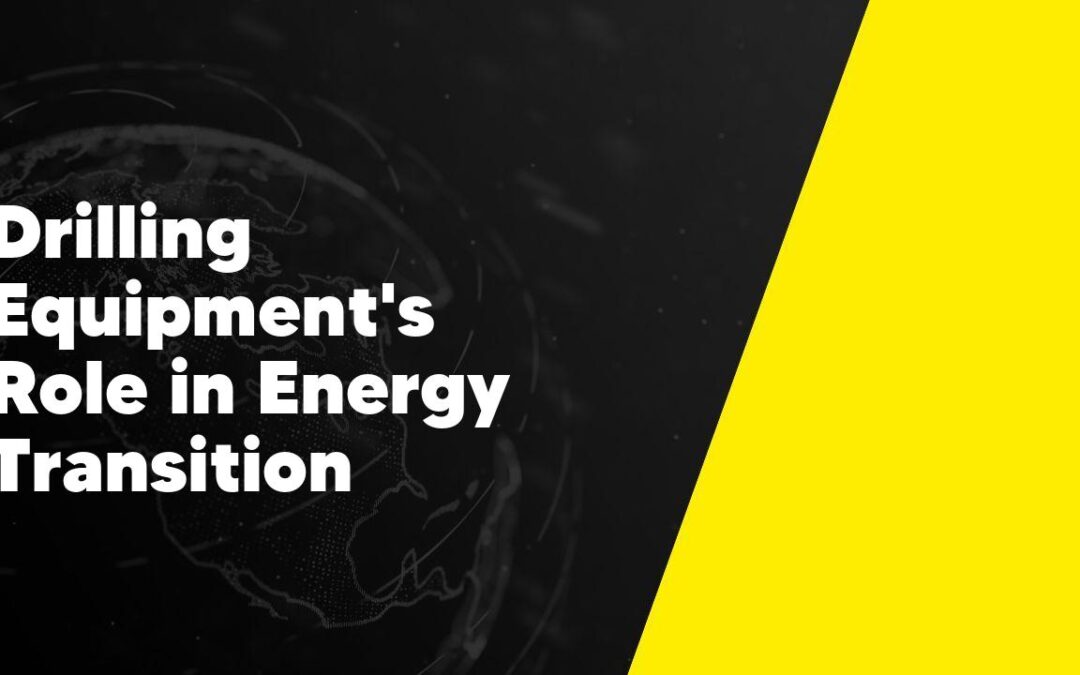 Drilling Equipment’s Role in Energy Transition