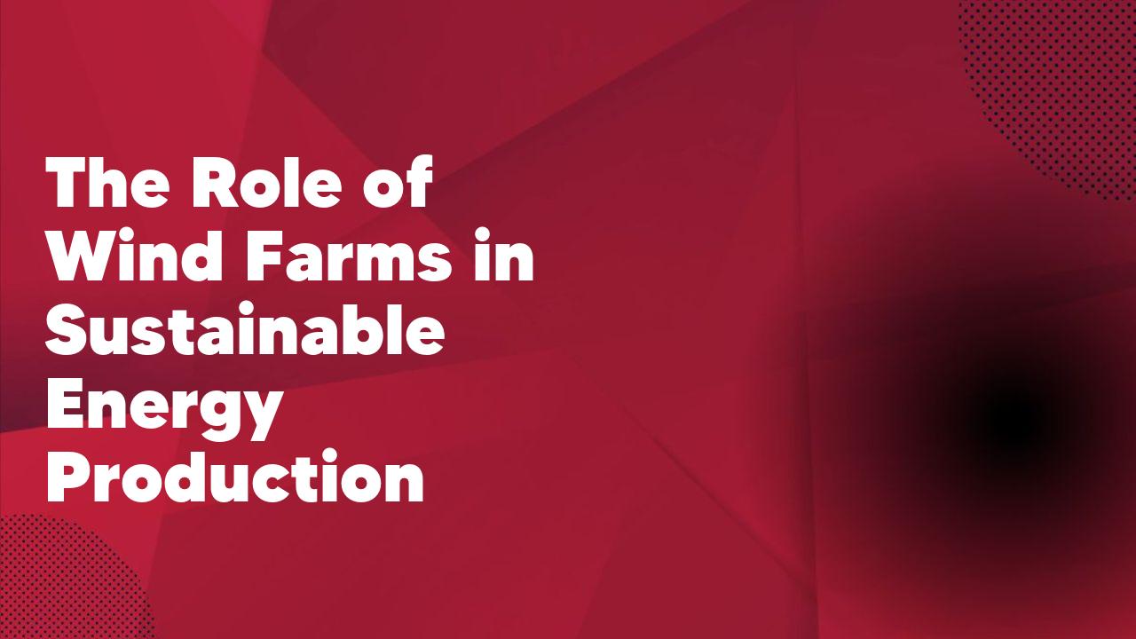 The Role of Wind Farms in Sustainable Energy Production