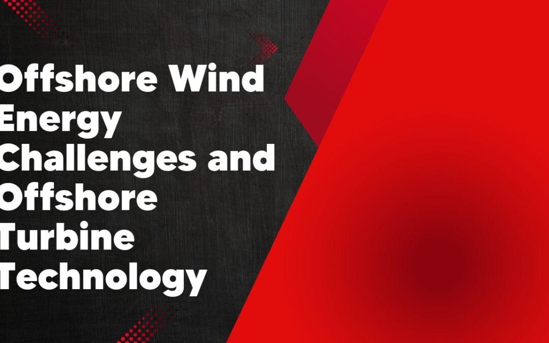 Offshore Wind Energy Challenges and Offshore Turbine Technology