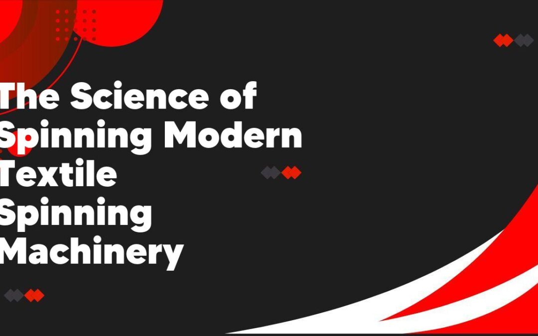 The Science of Spinning Modern Textile Spinning Machinery