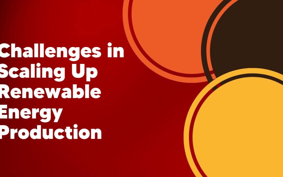 Challenges in Scaling Up Renewable Energy Production