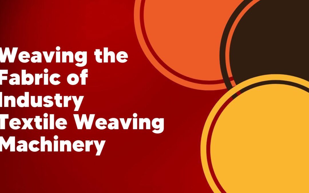 Weaving the Fabric of Industry Textile Weaving Machinery