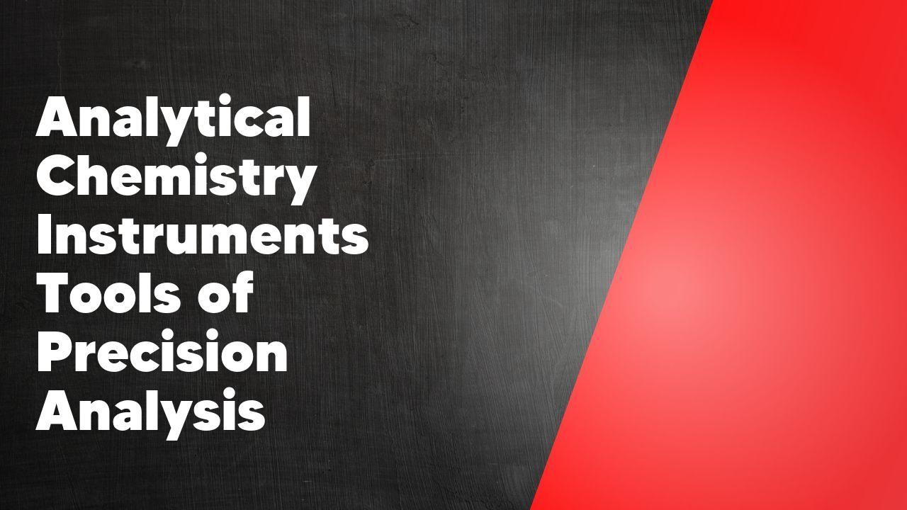 Analytical Chemistry Instruments Tools of Precision Analysis