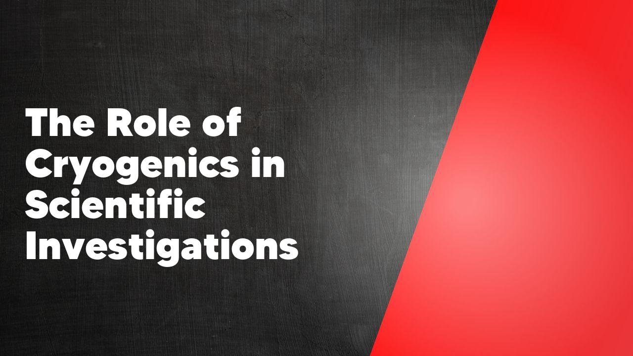 The Role of Cryogenics in Scientific Investigations - Machinery.directory