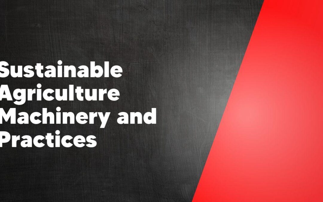 Sustainable Agriculture Machinery and Practices