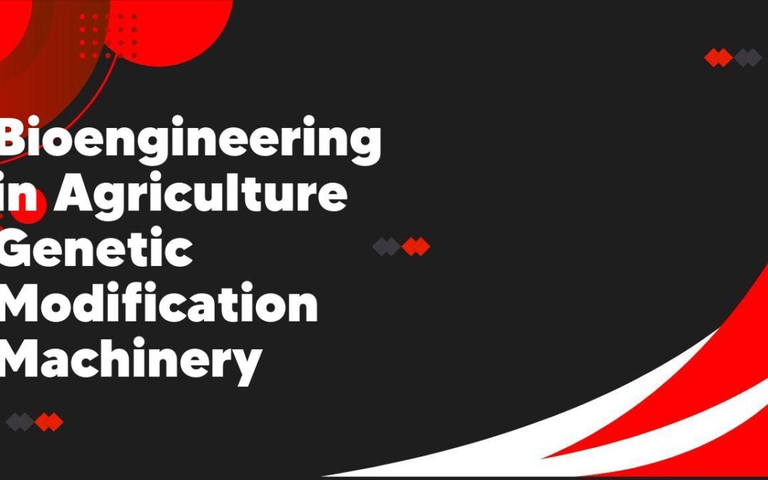 Bioengineering in Agriculture Genetic Modification Machinery