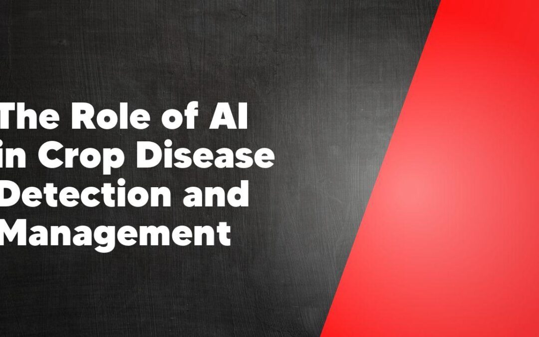 The Role of AI in Crop Disease Detection and Management